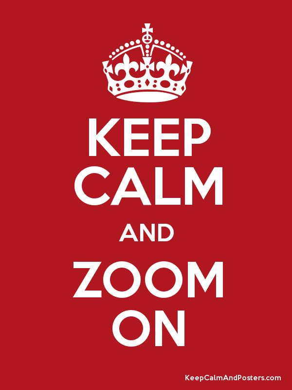 Keep Calm and Zoom on
